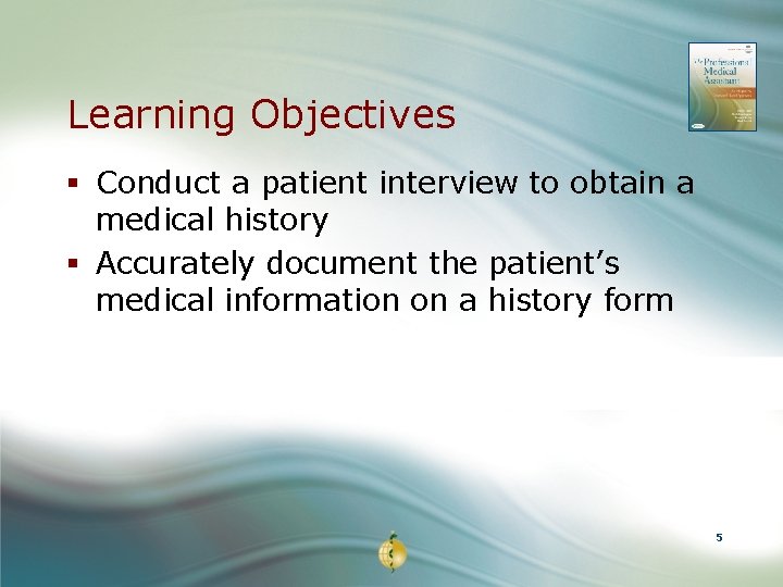 Learning Objectives § Conduct a patient interview to obtain a medical history § Accurately