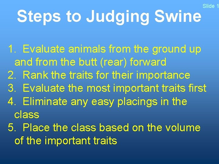 Steps to Judging Swine Slide 1 1. Evaluate animals from the ground up and