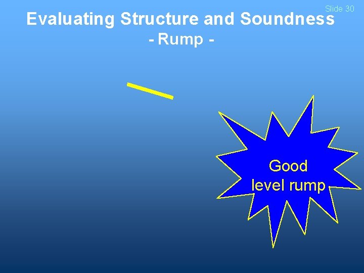 Slide 30 Evaluating Structure and Soundness - Rump - Good level rump 