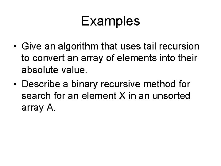 Examples • Give an algorithm that uses tail recursion to convert an array of