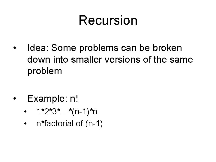 Recursion • Idea: Some problems can be broken down into smaller versions of the