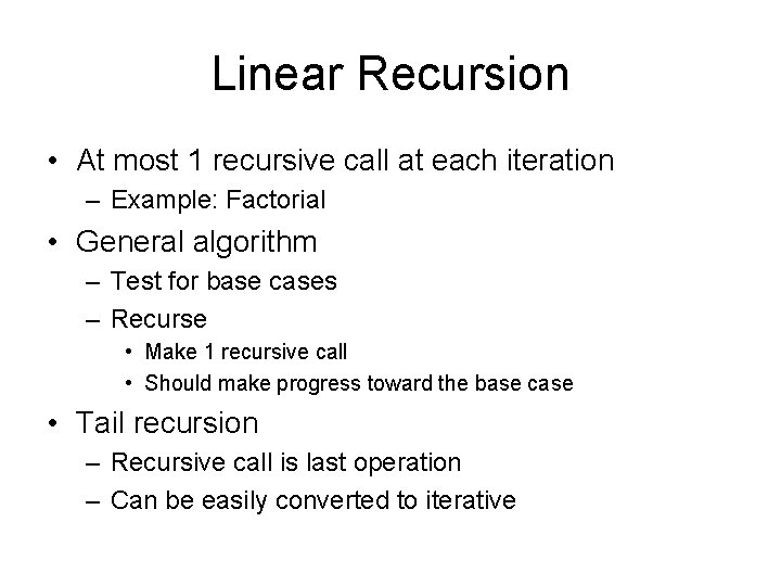 Linear Recursion • At most 1 recursive call at each iteration – Example: Factorial