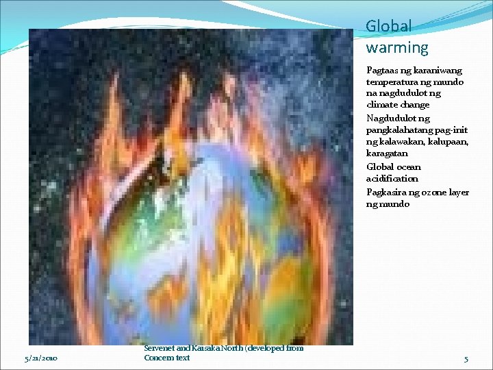 Global warming Pagtaas ng karaniwang temperatura ng mundo na nagdudulot ng climate change Nagdudulot