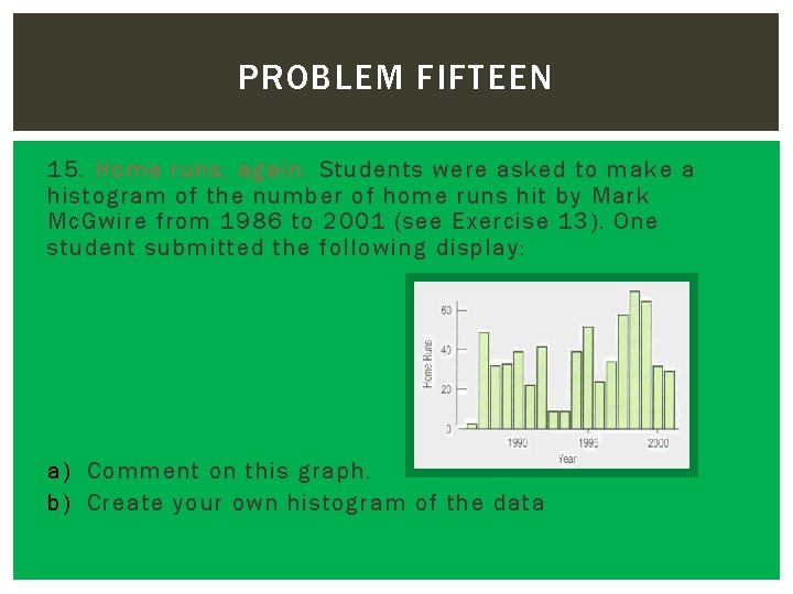 PROBLEM FIFTEEN 15. Home runs, again. Students were asked to make a histogram of