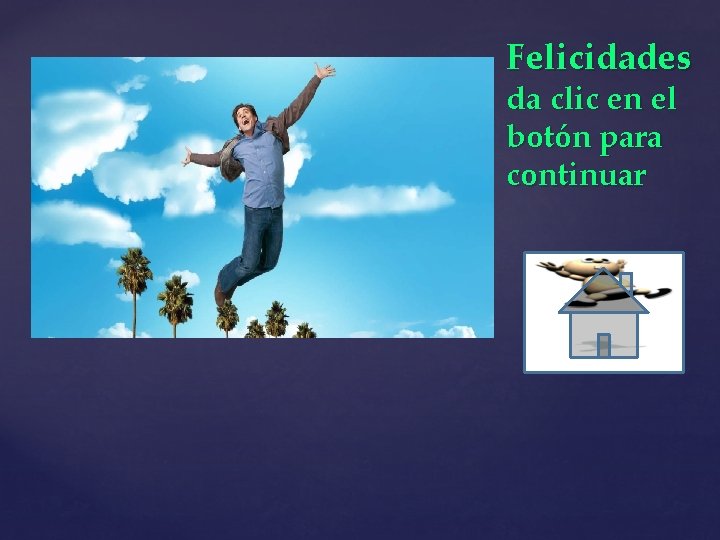 Felicidades da clic en el botón para continuar 