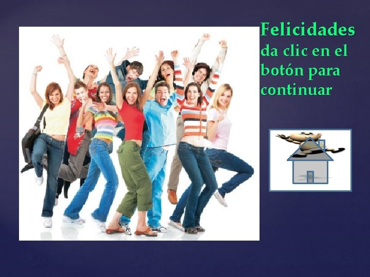 Felicidades da clic en el botón para continuar 