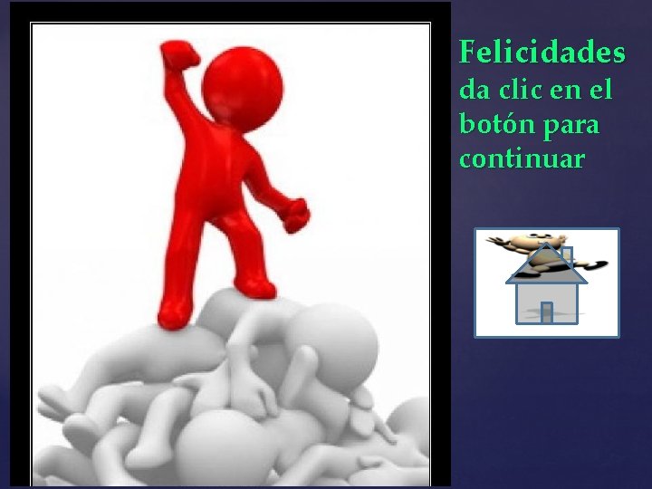 Felicidades da clic en el botón para continuar 