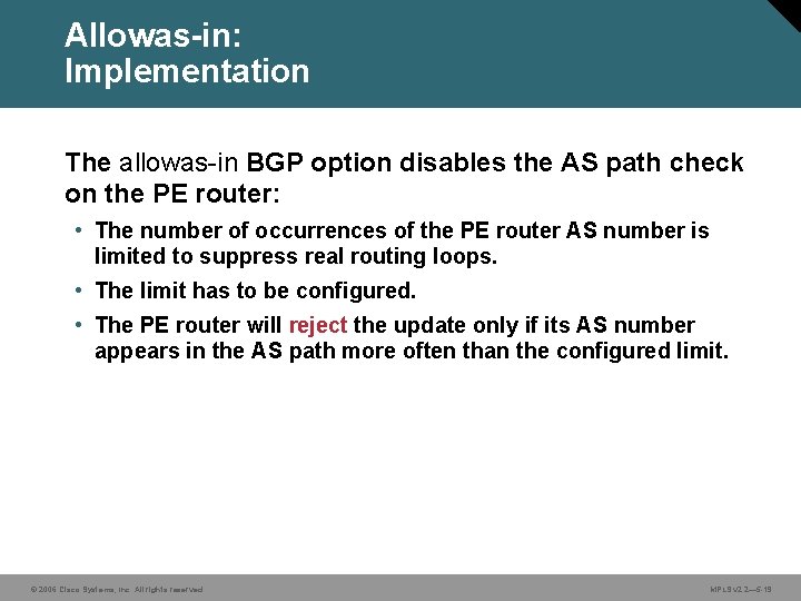 Allowas-in: Implementation The allowas-in BGP option disables the AS path check on the PE
