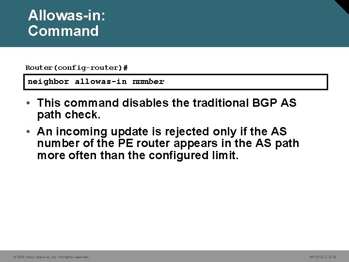 Allowas-in: Command Router(config-router)# neighbor allowas-in number • This command disables the traditional BGP AS