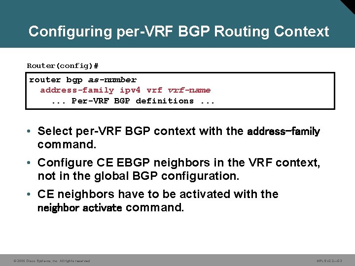 Configuring per-VRF BGP Routing Context Router(config)# router bgp as-number address-family ipv 4 vrf-name. .