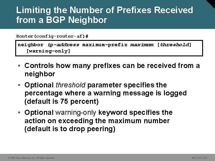 Limiting the Number of Prefixes Received from a BGP Neighbor Router(config-router-af)# neighbor ip-address maximum-prefix