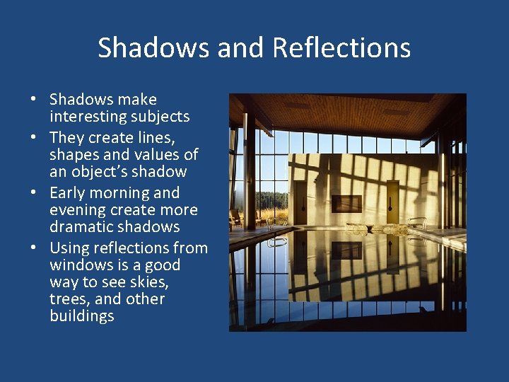 Shadows and Reflections • Shadows make interesting subjects • They create lines, shapes and