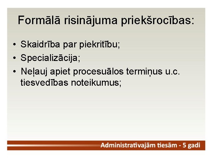 Formālā risinājuma priekšrocības: • Skaidrība par piekritību; • Specializācija; • Neļauj apiet procesuālos termiņus