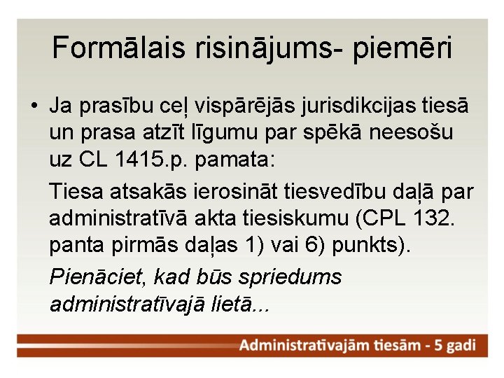 Formālais risinājums- piemēri • Ja prasību ceļ vispārējās jurisdikcijas tiesā un prasa atzīt līgumu