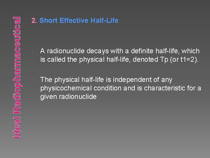 Ideal Radiopharmaceutical 2. Short Effective Half-Life A radionuclide decays with a definite half-life, which