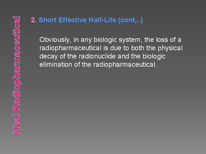Ideal Radiopharmaceutical 2. Short Effective Half-Life (cont, . . ) Obviously, in any biologic