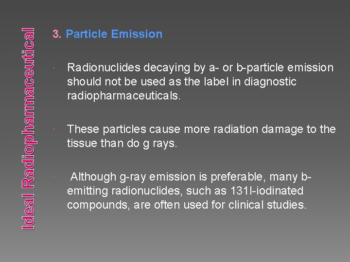 Ideal Radiopharmaceutical 3. Particle Emission Radionuclides decaying by a- or b-particle emission should not