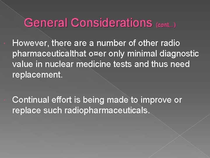 General Considerations (cont, . . ) However, there a number of other radio pharmaceuticalthat