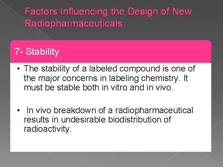 Factors Influencing the Design of New Radiopharmaceuticals 7 - Stability • The stability of