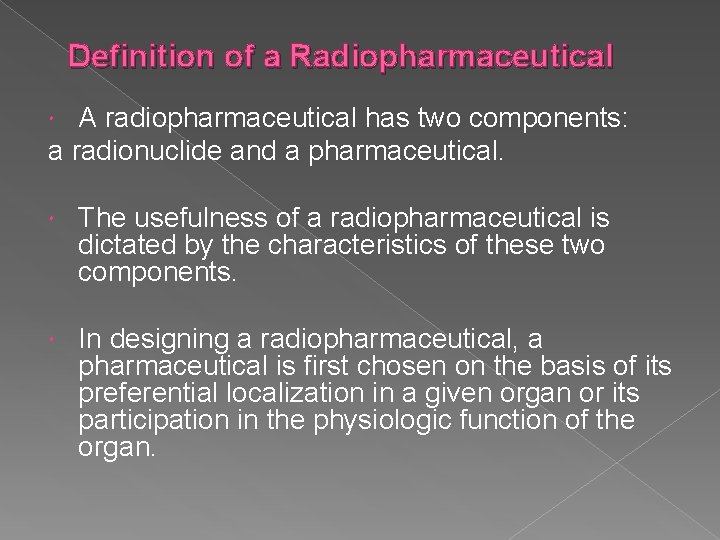 Definition of a Radiopharmaceutical A radiopharmaceutical has two components: a radionuclide and a pharmaceutical.