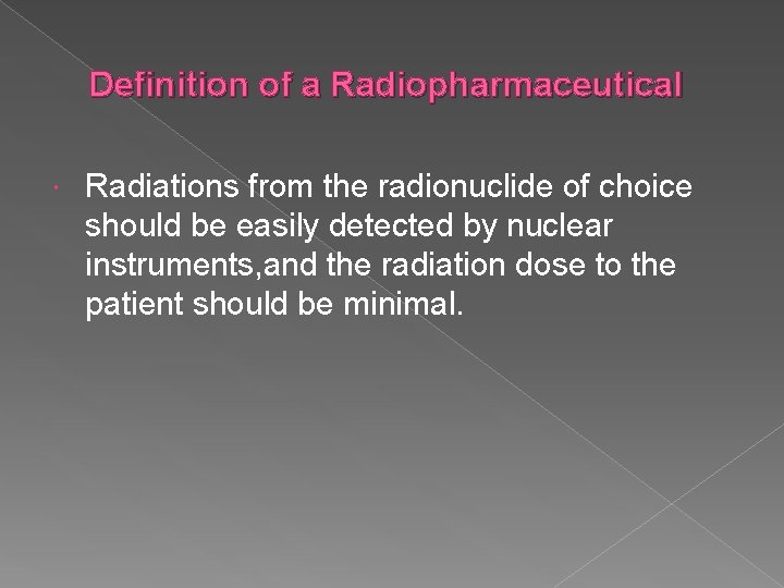 Definition of a Radiopharmaceutical Radiations from the radionuclide of choice should be easily detected