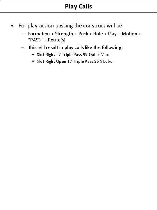 Play Calls • For play-action passing the construct will be: – Formation + Strength