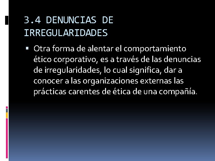 3. 4 DENUNCIAS DE IRREGULARIDADES Otra forma de alentar el comportamiento ético corporativo, es
