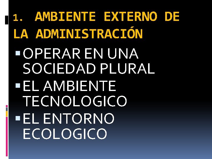 AMBIENTE EXTERNO DE LA ADMINISTRACIÓN 1. OPERAR EN UNA SOCIEDAD PLURAL EL AMBIENTE TECNOLOGICO