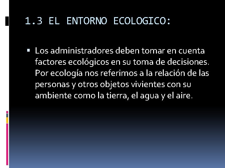 1. 3 EL ENTORNO ECOLOGICO: Los administradores deben tomar en cuenta factores ecológicos en