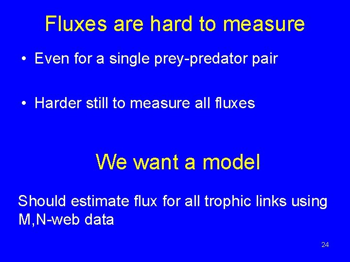 Fluxes are hard to measure • Even for a single prey-predator pair • Harder