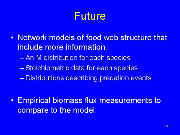 Future • Network models of food web structure that include more information: – An