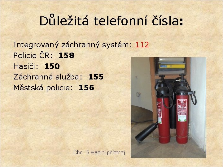 Důležitá telefonní čísla: Integrovaný záchranný systém: 112 Policie ČR: 158 Hasiči: 150 Záchranná služba: