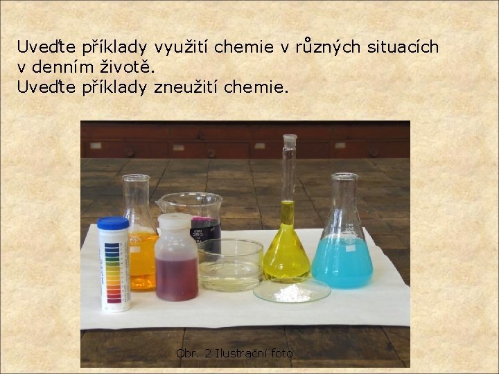 Uveďte příklady využití chemie v různých situacích v denním životě. Uveďte příklady zneužití chemie.