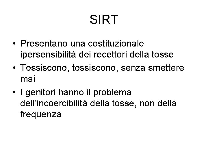 SIRT • Presentano una costituzionale ipersensibilità dei recettori della tosse • Tossiscono, tossiscono, senza