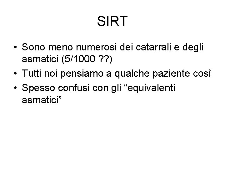 SIRT • Sono meno numerosi dei catarrali e degli asmatici (5/1000 ? ? )