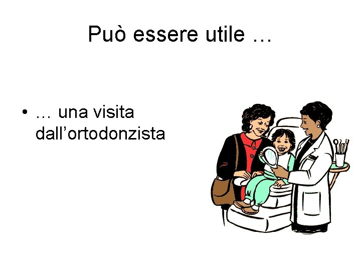 Può essere utile … • … una visita dall’ortodonzista 