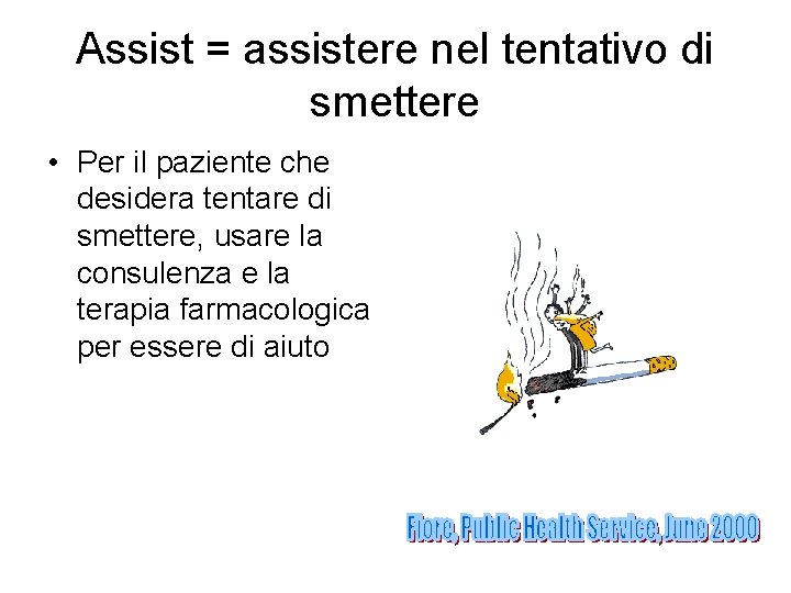 Assist = assistere nel tentativo di smettere • Per il paziente che desidera tentare