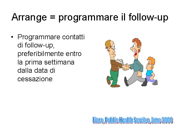 Arrange = programmare il follow-up • Programmare contatti di follow-up, preferibilmente entro la prima