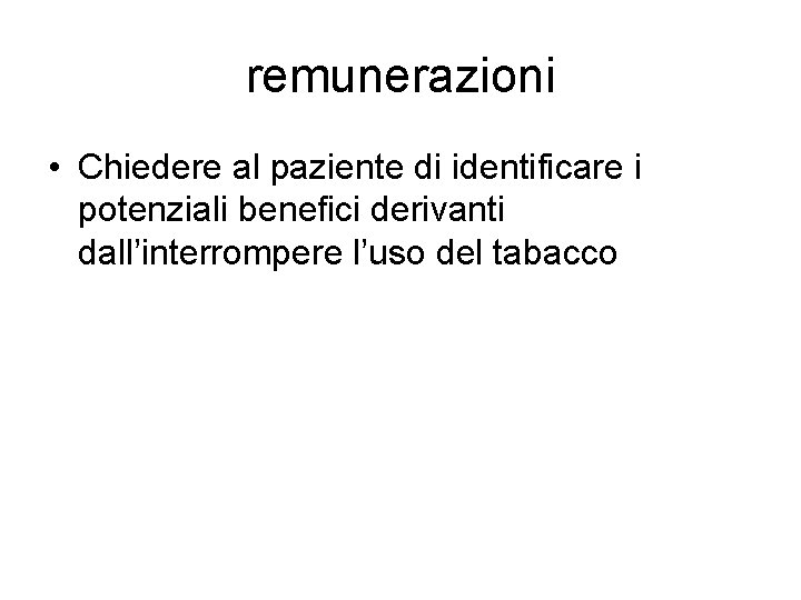 remunerazioni • Chiedere al paziente di identificare i potenziali benefici derivanti dall’interrompere l’uso del