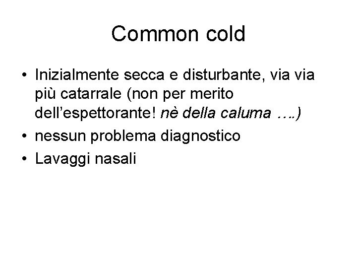 Common cold • Inizialmente secca e disturbante, via più catarrale (non per merito dell’espettorante!