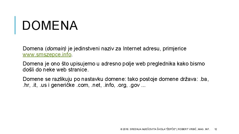 DOMENA Domena (domain) je jedinstveni naziv za Internet adresu, primjerice www. smszepce. info. Domena