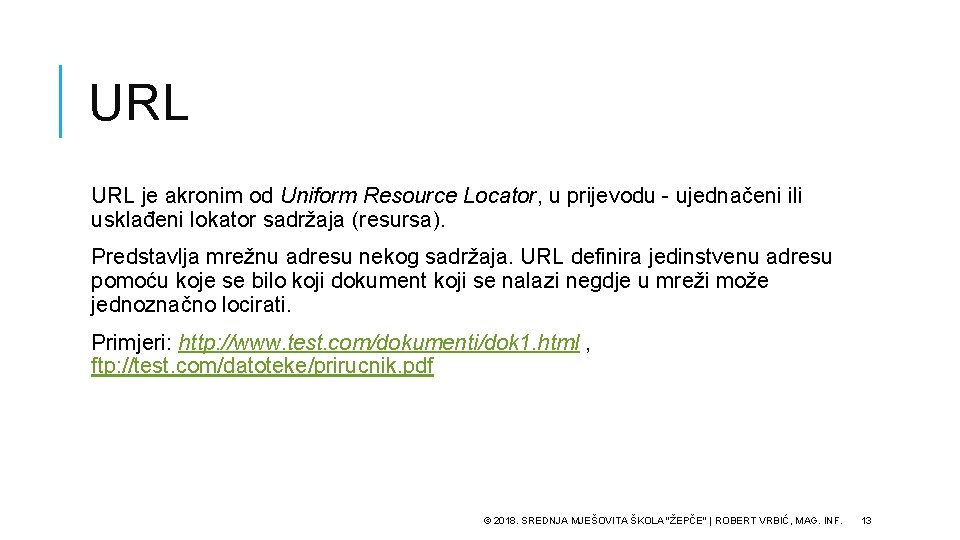 URL je akronim od Uniform Resource Locator, u prijevodu - ujednačeni ili usklađeni lokator