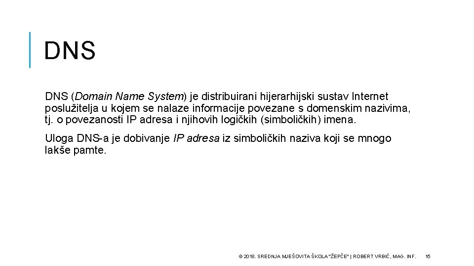 DNS (Domain Name System) je distribuirani hijerarhijski sustav Internet poslužitelja u kojem se nalaze