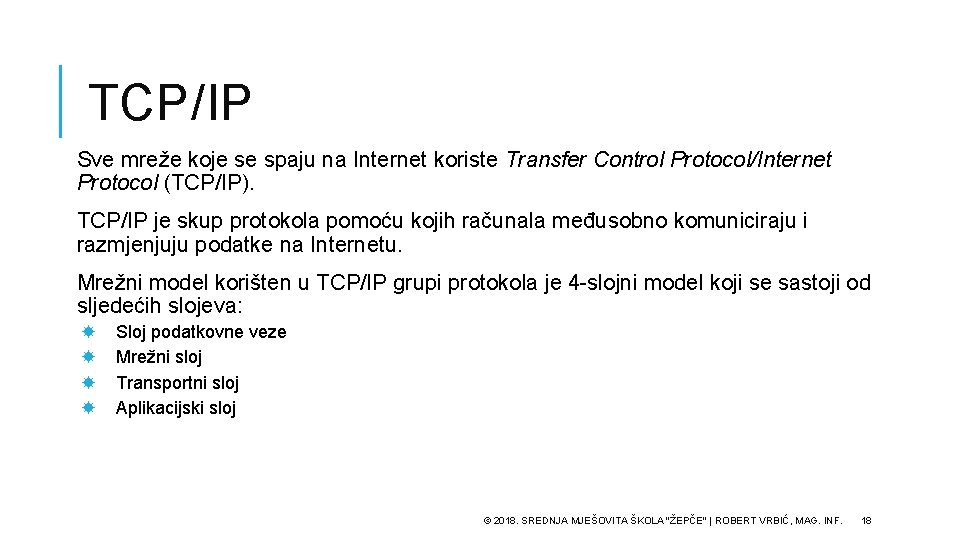 TCP/IP Sve mreže koje se spaju na Internet koriste Transfer Control Protocol/Internet Protocol (TCP/IP).