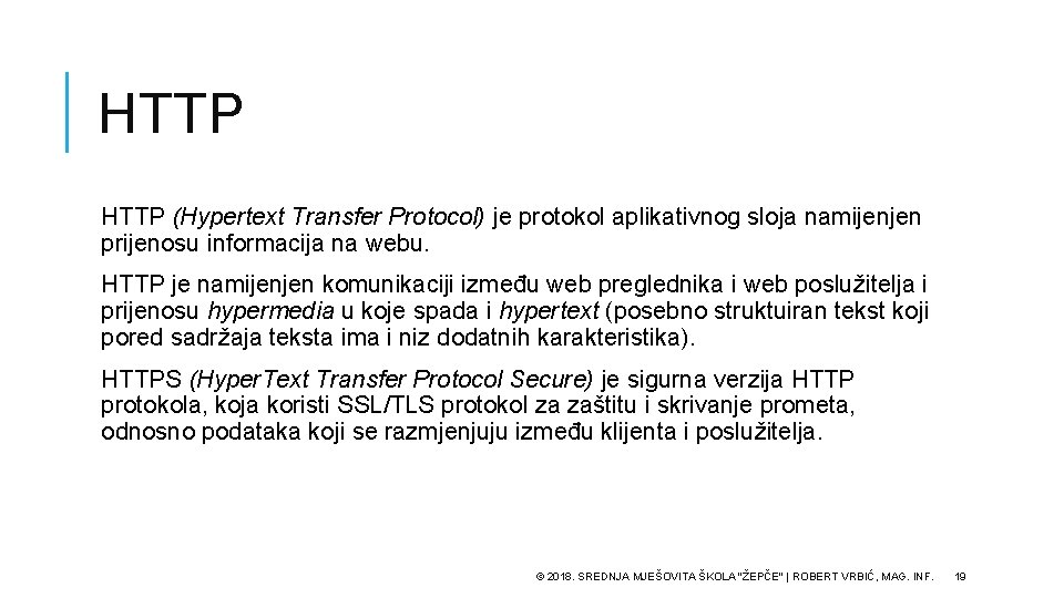 HTTP (Hypertext Transfer Protocol) je protokol aplikativnog sloja namijenjen prijenosu informacija na webu. HTTP