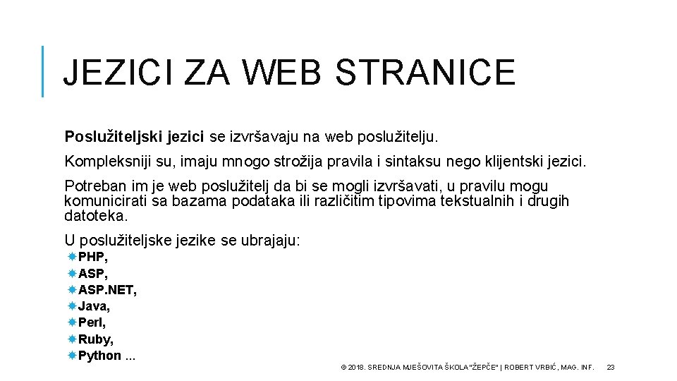 JEZICI ZA WEB STRANICE Poslužiteljski jezici se izvršavaju na web poslužitelju. Kompleksniji su, imaju