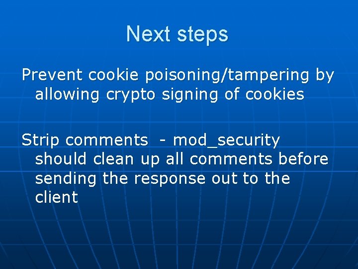 Next steps Prevent cookie poisoning/tampering by allowing crypto signing of cookies Strip comments -