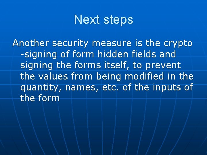 Next steps Another security measure is the crypto -signing of form hidden fields and