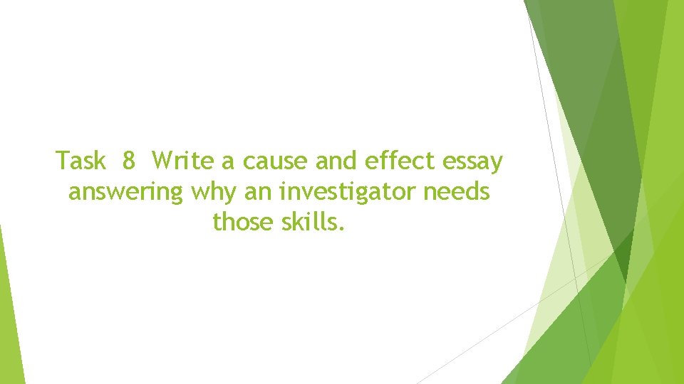 Task 8 Write a cause and effect essay answering why an investigator needs those