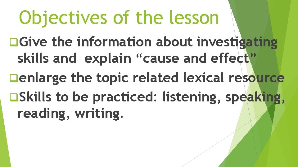 Objectives of the lesson q. Give the information about investigating skills and explain “cause